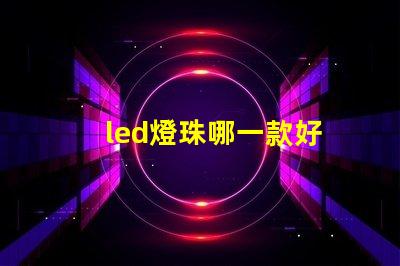 led燈珠哪一款好