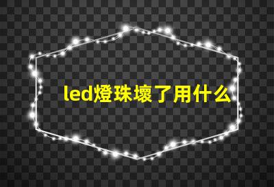 led燈珠壞了用什么替換