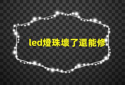 led燈珠壞了還能修嗎