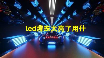 led燈珠太亮了用什么遮