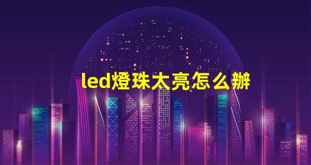 led燈珠太亮怎么辦