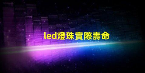 led燈珠實際壽命