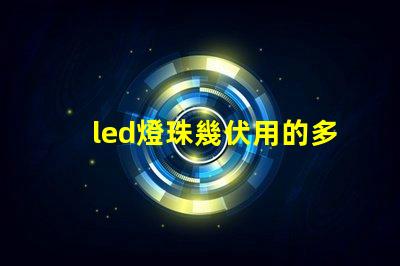 led燈珠幾伏用的多