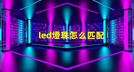 led燈珠怎么匹配