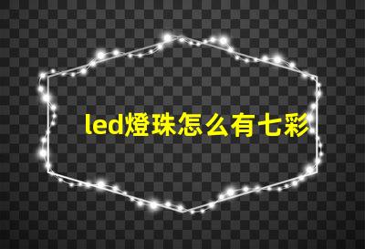 led燈珠怎么有七彩色
