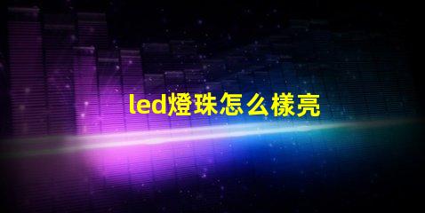 led燈珠怎么樣亮
