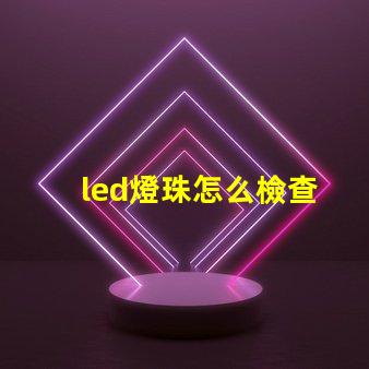 led燈珠怎么檢查