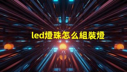led燈珠怎么組裝燈
