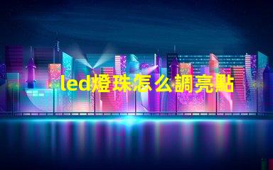 led燈珠怎么調亮點