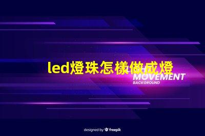 led燈珠怎樣做成燈