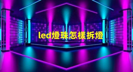 led燈珠怎樣拆燈
