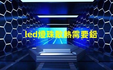 led燈珠散熱需要鋁嗎