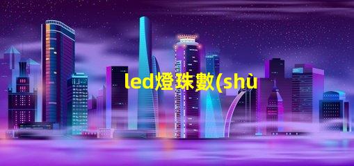 led燈珠數(shù)量怎樣計(jì)算