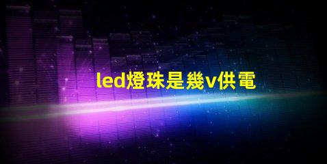 led燈珠是幾v供電的