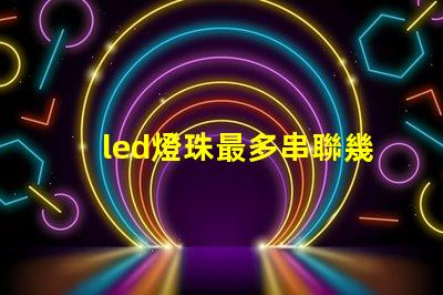 led燈珠最多串聯幾個