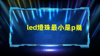 led燈珠最小是p幾
