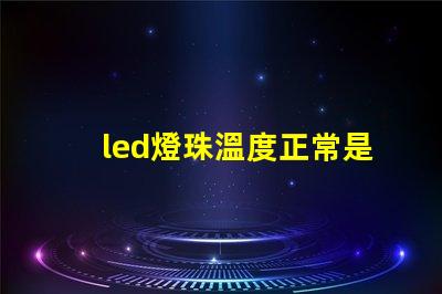 led燈珠溫度正常是多少？