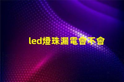 led燈珠漏電會不會閃亮