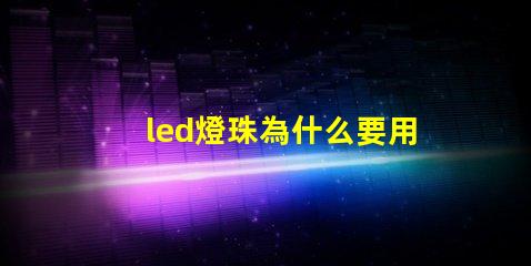 led燈珠為什么要用驅(qū)動(dòng)