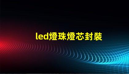 led燈珠燈芯封裝