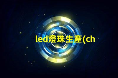 led燈珠生產(chǎn)技術(shù)難么