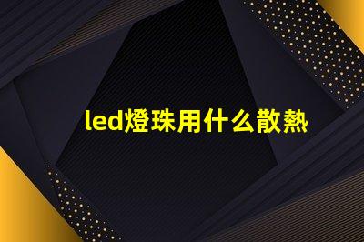 led燈珠用什么散熱啊