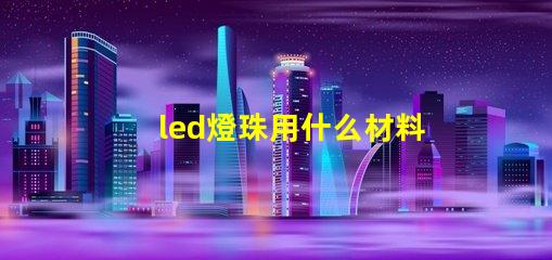 led燈珠用什么材料制作
