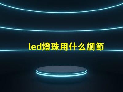led燈珠用什么調節亮度