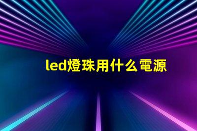 led燈珠用什么電源