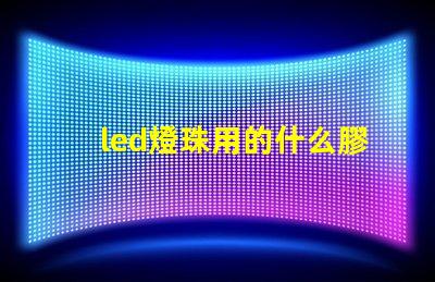 led燈珠用的什么膠水