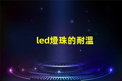 led燈珠的耐溫