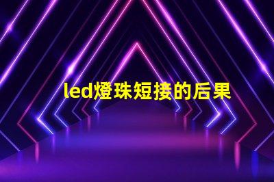 led燈珠短接的后果
