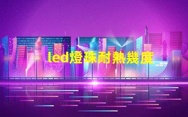 led燈珠耐熱幾度