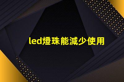 led燈珠能減少使用嗎