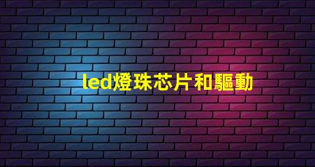 led燈珠芯片和驅動芯片