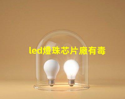 led燈珠芯片廠有毒嗎