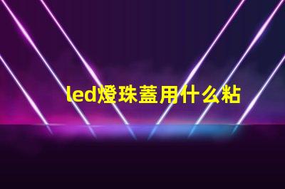 led燈珠蓋用什么粘好