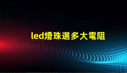led燈珠選多大電阻