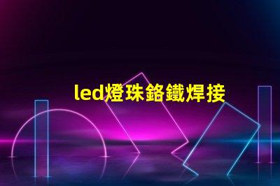led燈珠鉻鐵焊接