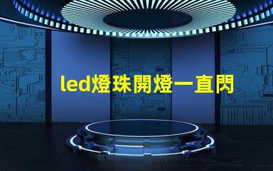 led燈珠開燈一直閃