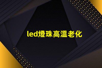 led燈珠高溫老化