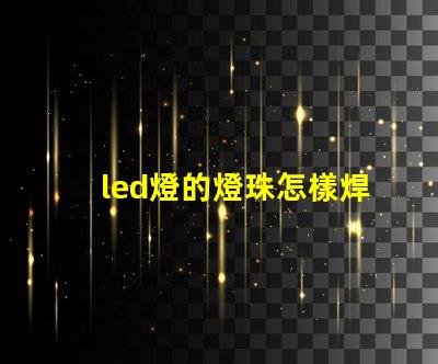 led燈的燈珠怎樣焊接