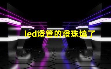 led燈管的燈珠燒了