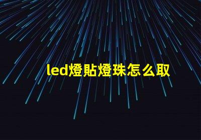 led燈貼燈珠怎么取下