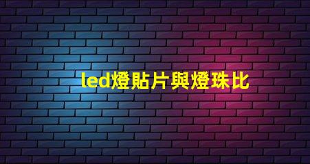 led燈貼片與燈珠比較