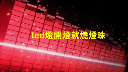 led燈開燈就燒燈珠