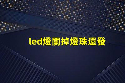 led燈關掉燈珠還發光