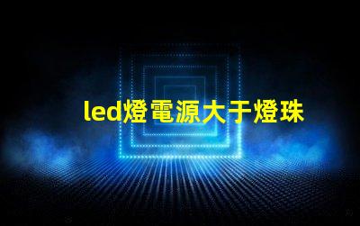 led燈電源大于燈珠功率