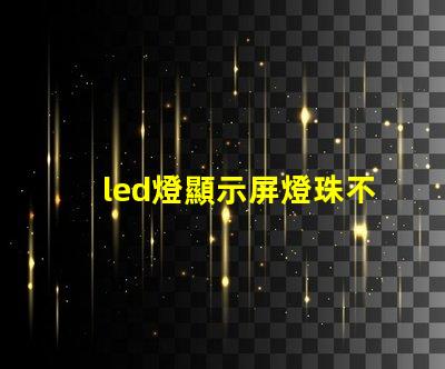 led燈顯示屏燈珠不亮
