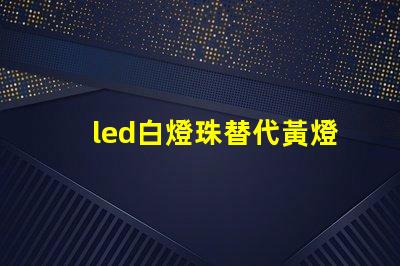 led白燈珠替代黃燈珠